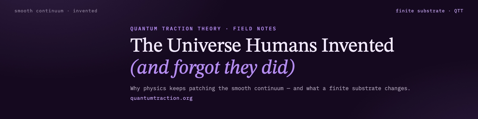 Field-note banner for The Universe Humans Invented: smooth continuum invented, finite substrate QTT.